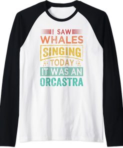 I Saw Whales Singing Today It Was An Orcastra Raglan Baseball Tee