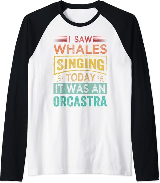 I Saw Whales Singing Today It Was An Orcastra Raglan Baseball Tee