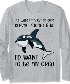 Funny Orca Lover Girl Quote Saying Slogan Killer Whale Joke Long Sleeve T-Shirt