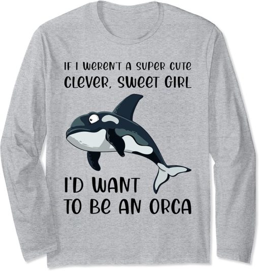 Funny Orca Lover Girl Quote Saying Slogan Killer Whale Joke Long Sleeve T-Shirt