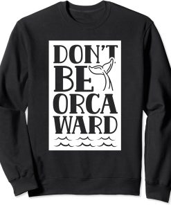 Don"t Be Orcaward Humor Orca Awkward Orcas Sweatshirt