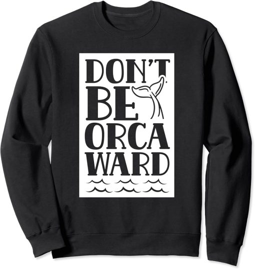 Don"t Be Orcaward Humor Orca Awkward Orcas Sweatshirt